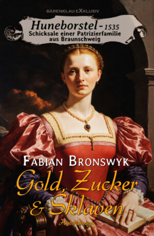 Fabian Bronswyk – Huneborstel, anno 1535 - Schicksale einer Patrizierfamilie aus Braunschweig:  Gold, Zucker & Sklaven (eBook)
