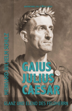 Meinhard-Wilhelm Schulz – Gaius Julius Caesar – Glanz und Elend des Feldherrn